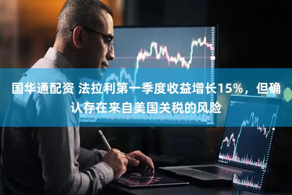 国华通配资 法拉利第一季度收益增长15%，但确认存在来自美国关税的风险