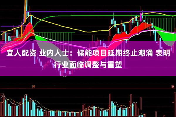 宜人配资 业内人士：储能项目延期终止潮涌 表明行业面临调整与重塑