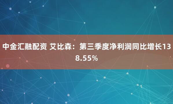 中金汇融配资 艾比森：第三季度净利润同比增长138.55%